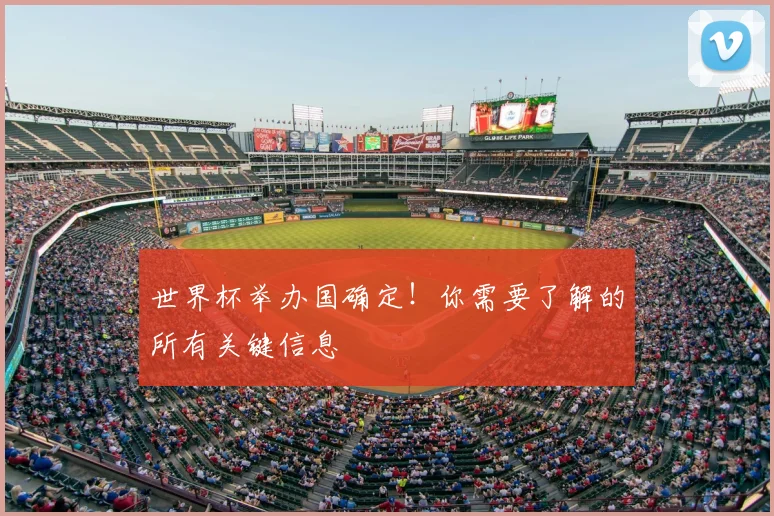 世界杯举办国确定！你需要了解的所有关键信息