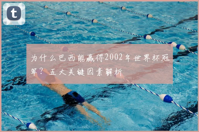 为什么巴西能赢得2002年世界杯冠军？五大关键因素解析