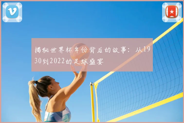 揭秘世界杯年份背后的故事：从1930到2022的足球盛宴