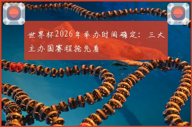 世界杯2026年举办时间确定：三大主办国赛程抢先看