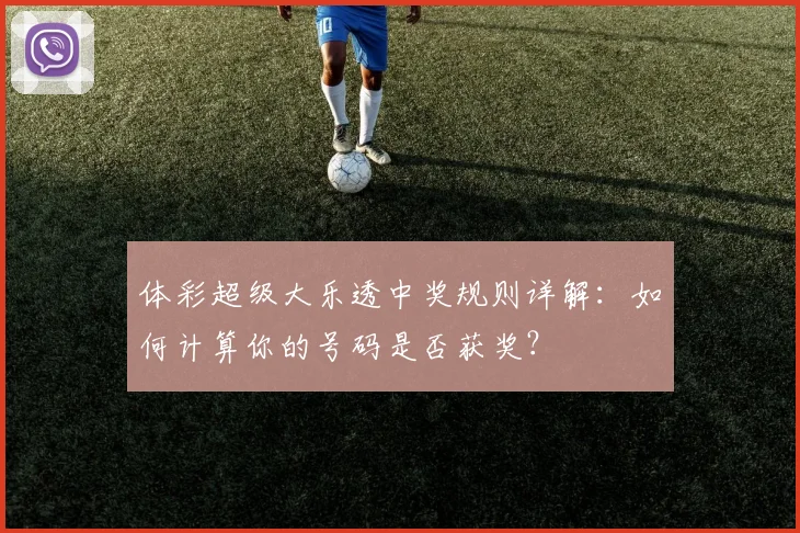 体彩超级大乐透中奖规则详解：如何计算你的号码是否获奖？