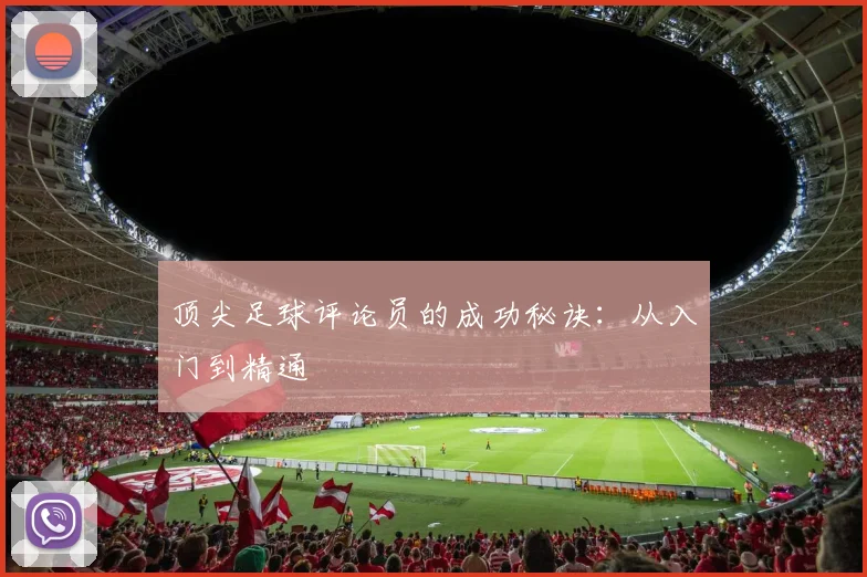 顶尖足球评论员的成功秘诀：从入门到精通